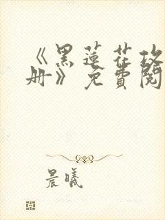 《黑莲花攻略手册》免费阅读