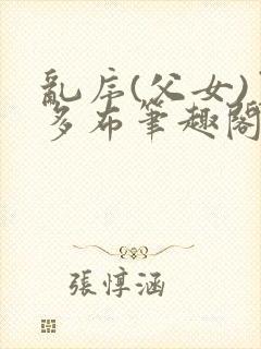 乱序(父女)夏多布笔趣阁免费