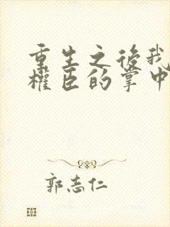 重生之后我成了权臣的掌中娇小说封面