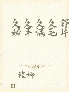 久久久久舒服少妇丰满毛片