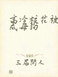 高冷校花被调教成母狗