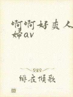 啊啊好爽人妻少妇av