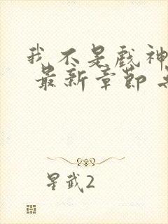 我不是戏神小说 最新章节 无弹窗