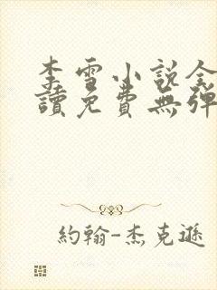 李雪小说全文阅读免费无弹窗