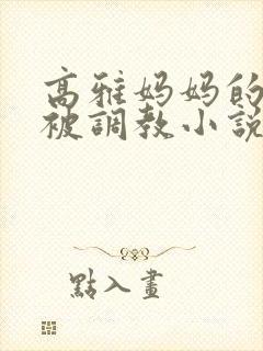 高雅妈妈的沉沦被调教小说