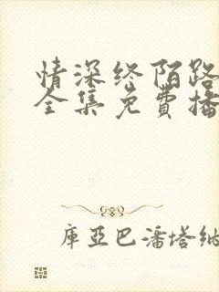 情深终陌路短剧全集免费播放下载