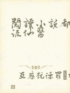 阅读小说都市风流仙医