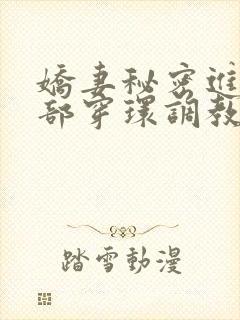 娇妻秘密进俱乐部穿环调教小说