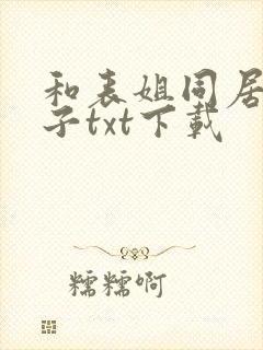 和表姐同居的日子txt下载