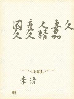 国产人妻久久久久久精品