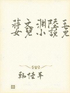 蒋文渊陆玉婉的女儿小说免费阅读