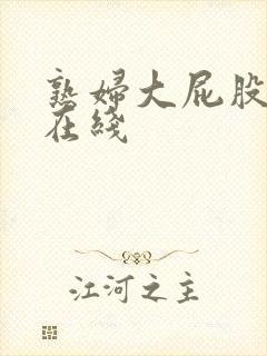 熟妇大屁股人妻在线