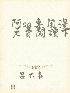 阿sa专用漫画免费阅读下拉式免费阅读