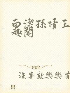 白洁孙倩王乙笔趣阁