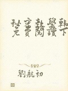 秘密教学韩漫画免费阅读下拉式六漫画