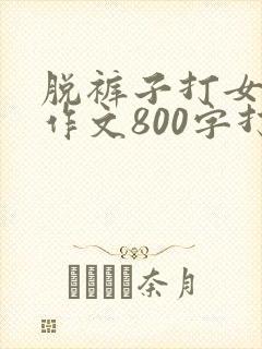 脱裤子打女孩子作文800字打赌输了