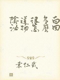 阴道很多白色分泌物怎么回事封面