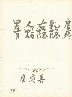 男人右乳房下侧有点隐隐疼怎么回事