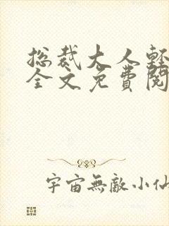 总裁大人轻一点全文免费阅读