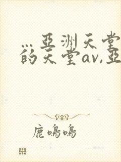 …亚洲天堂男人的天堂av,亚洲成人人…