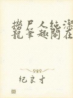 捞尸人纯洁滴小龙笔趣阁在线阅读