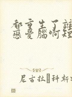 都重生了谁还当恋爱脑啊短剧封面