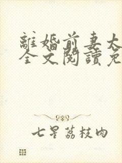 离婚前妻太张狂全文阅读免费