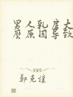 男人乳房大是什么原因导致的封面