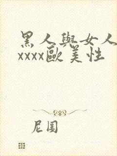 黑人与女人猛交xxxx欧美性