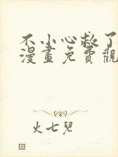 不小心救了江湖漫画免费观看