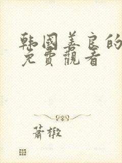 韩国善良的嫂子免费观看