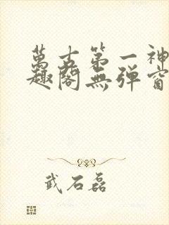 万古第一神 笔趣阁无弹窗