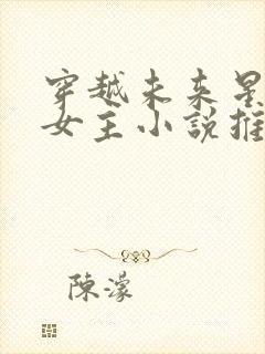 穿越未来星际的女主小说推荐