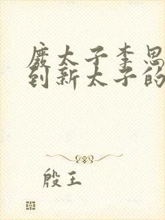 废太子李思穿越到新太子的小说