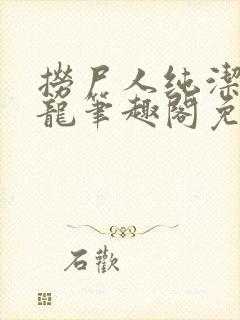 捞尸人纯洁滴小龙笔趣阁免费阅读