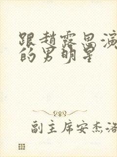 跟赵露思演过戏的男明星