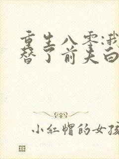 重生八零:我顶替了前夫白月光最新