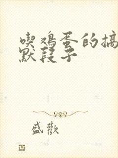 吃鸡蛋的搞笑幽默段子