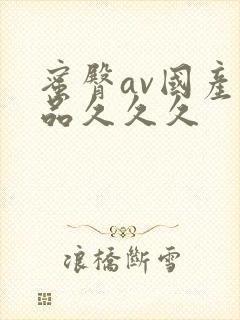 蜜臀av国产精品久久久