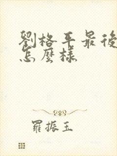 刘格平最后结局怎么样