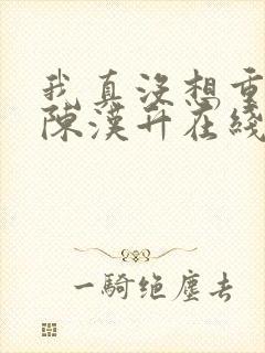 我真没想重生啊陈汉升在线阅读