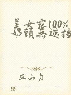 美女露100%奶头无遮挡网站