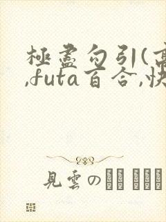 极尽勾引(高h,futa百合,快穿)