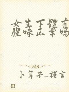 女生下体有像鱼腥味正常吗