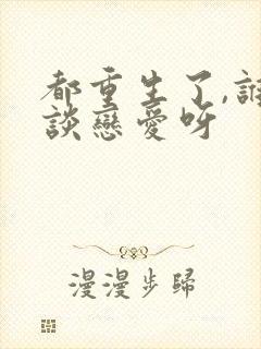 都重生了,谁还谈恋爱呀封面