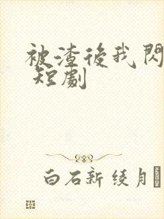 被渣后我闪婚了 短剧