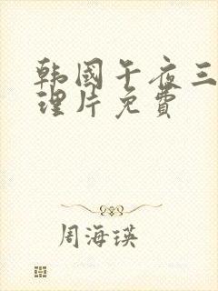 韩国午夜三级伦理片免费