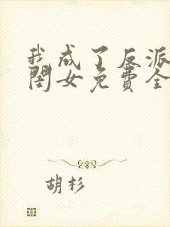 我成了反派的亲闺女免费全文阅读