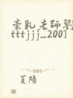 豪乳老师刘艳[tttjjj_200]