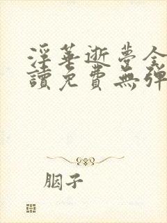 浮华逝梦全文阅读免费无弹窗笔趣阁